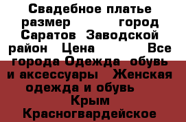 Свадебное платье размер 48- 50.  город Саратов  Заводской район › Цена ­ 8 700 - Все города Одежда, обувь и аксессуары » Женская одежда и обувь   . Крым,Красногвардейское